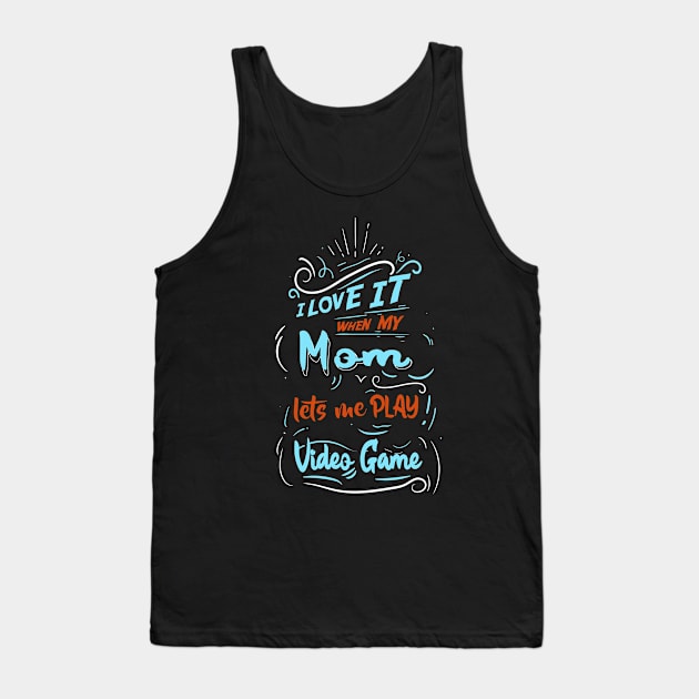 I LOVE IT WHEN MY MOM LETS ME PLAY VIDEO GAME Tank Top by karimydesign